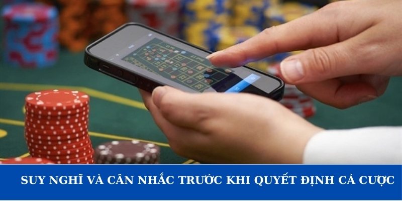 Suy nghĩ và cân nhắc trước khi quyết định cá cược