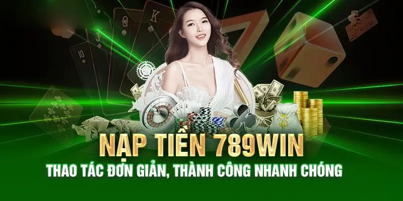 Cách nạp tiền 789Win bằng ngân hàng siêu an toàn và nhanh chóng