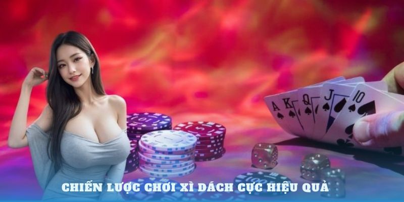 Chiến lược chơi Xì Dách cực hiệu quả