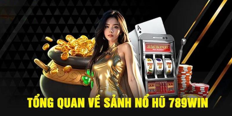 Giới thiệu khái quát nhất về sân chơi hũ trực tuyến 789Win