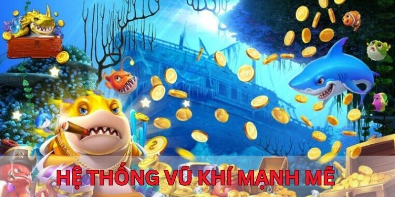 Hệ thống vũ khí mạnh mẽ nhiều lựa chọn là ưu điểm của bắn cá vàng 789Win