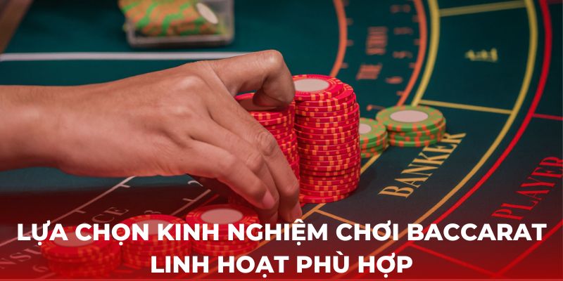 Lựa chọn kinh nghiệm chơi Baccarat linh hoạt phù hợp