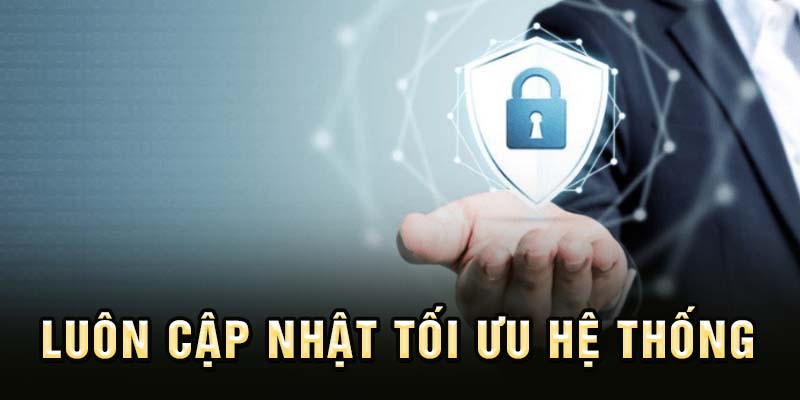 Luôn cập nhật tối ưu hệ thống bảo mật ở mức tốt nhất