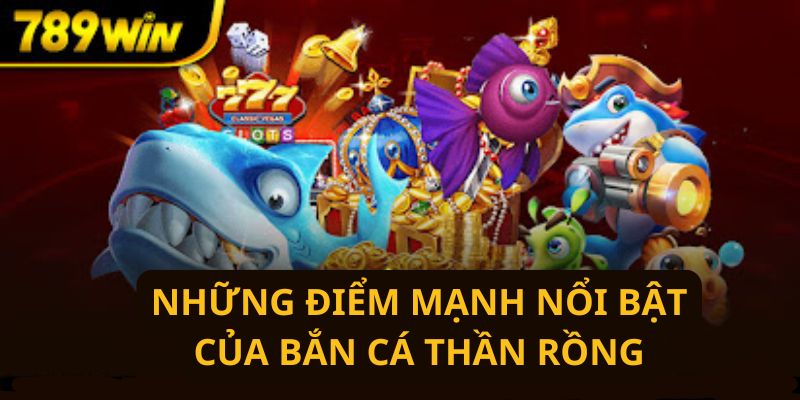 Những điểm nổi bật của bắn cá Thần Rồng