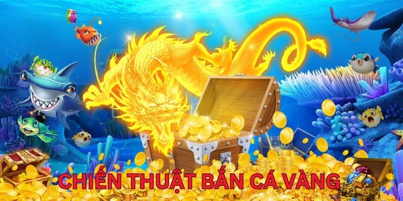 Tấn công vào vị trí đầu là chiến thuật bắn cá vàng hiệu quả