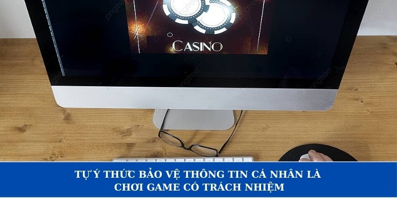 Tự ý thức bảo vệ thông tin cá nhân là chơi game có trách nhiệm